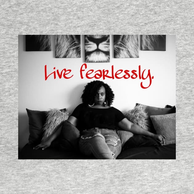 Live fearlessly by Miss Melanin Monroe